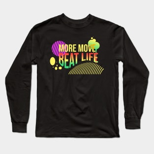 More move, beat life Long Sleeve T-Shirt